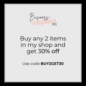 May include: A white and gray graphic with black text that reads "Business Templates HQ". The text below reads "Buy any 2 items in my shop and get 30% off. Use code BUY2GET30".