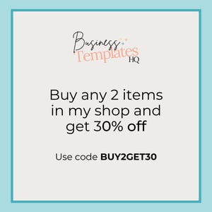 May include: A graphic with a light blue background and white text that reads "Business Templates HQ". The text "Buy any 2 items in my shop and get 30% off" is in black text. The text "Use code BUY2GET30" is in black text.