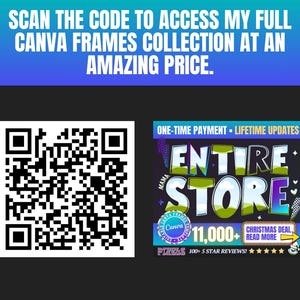 May include: A promotional graphic with a QR code and text. The text reads "SCAN THE CODE TO ACCESS MY FULL CANVA FRAMES COLLECTION AT AN AMAZING PRICE." Another section says "ENTIRE STORE" with "11,000+" and "CHRISTMAS DEAL".