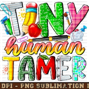 May include: A colorful graphic design with the words "Tiny Human Tamer" in a playful font, featuring school-themed elements like a pencil, apple, and notebook. The design includes the text "300 DPI - PNG SUBLIMATION FILE".