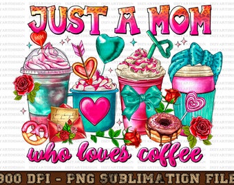 Just a mom who loves coffee png sublimation design download, Mother's Day png, Valentine mom png, coffee love, sublimate designs download