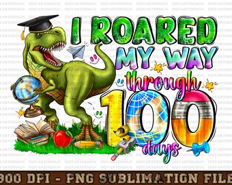 I roared my way through 100 Day's png sublimation design download, happy 100 days png, 100th day of school png, sublimate designs download