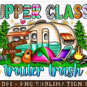 May include: A digital illustration of a camper van with a colorful "Upper Class Trailer Trash" design. The camper is surrounded by camping gear, including a tent, a guitar, a campfire, and a folding chair. The image is set against a background of green trees and flowers.