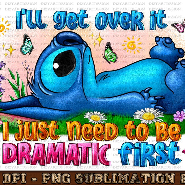 I'll get over it i just need to be dramatic first png sublimation design download, stitch png, cute stitch png, sublimate designs download