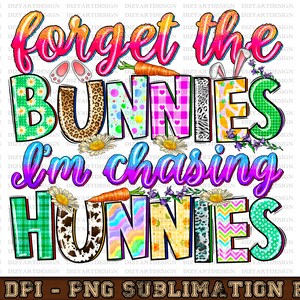 Forget The Bunnies I&#39;m Chasing Hunnies PNG, PNG,Funny Kids Easter,Funny Easter PNG, Cute Easter, Digital Download