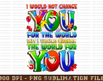 I Would Not Change You For TheWorldBut I Would Change The World For You Png, Autism Awareness Png, Autism Png