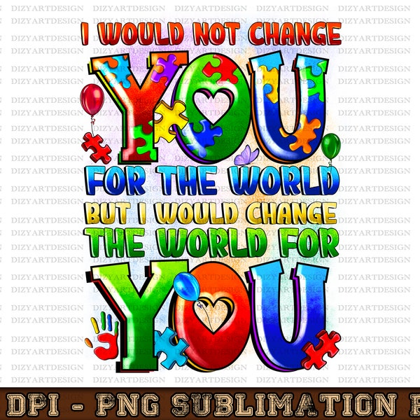 I Would Not Change You For TheWorldBut I Would Change The World For You Png, Autism Awareness Png, Autism Png