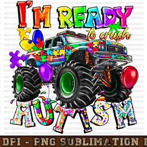 I'm Ready To Crush Autism Png, Autism Monster Truck Png,Monster Truck Png,Autism Awareness,Crush Autism,Sublimation Design,Designs Download