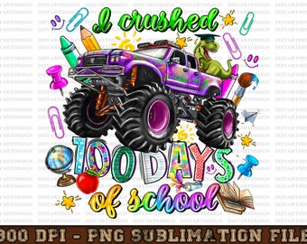 I Crushed 100 Days Of School PNG ,Monster Truck ,100 Days of School PNG 100th day of school,School Sublimation Design,100 days of school Png