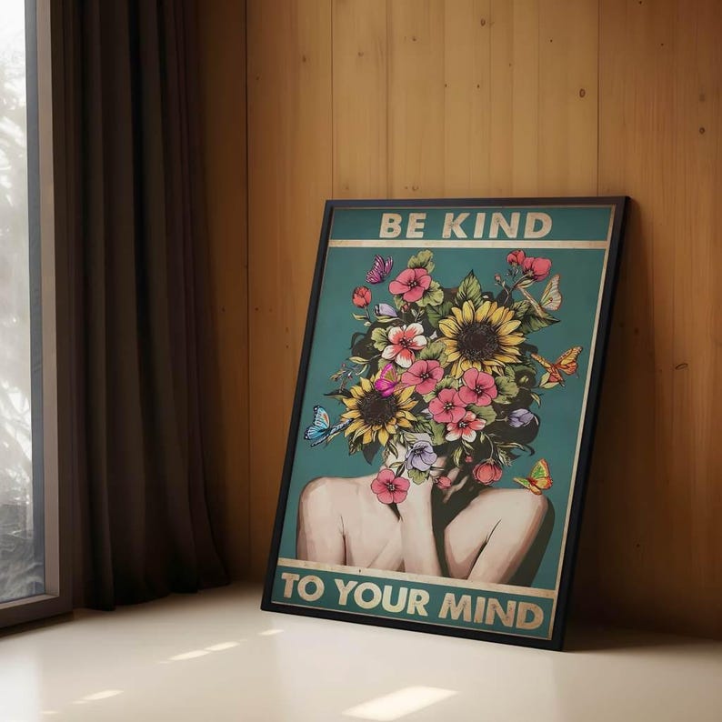 May include: A framed poster with the words "BE KIND TO YOUR MIND". The artwork features a woman's torso and neck with a head of sunflowers, pink flowers, and butterflies. The background is teal.