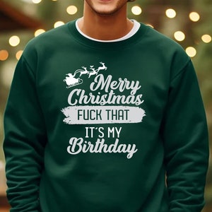Merry Christmas F**** That It&#39;s My Birthday Sweatshirt, Christmas Sweater, Birthday Party, Xmas Gifts, Christmas Birthday, December Birthday
