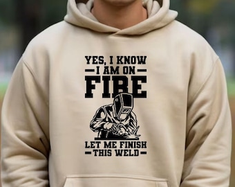 Yes, I Know I Am On Fire Let Me Finish This Weld Hoodie, Welder Clothes, Welder Hoodie, Gifts For Husband, Fathers Day Gift, Work Clothes