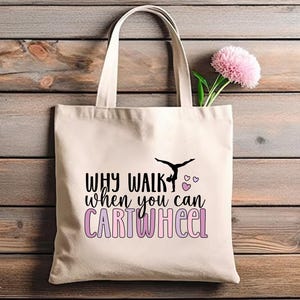 May include: A white canvas tote bag with a pink and purple design that says "Why walk when you can cartwheel". A silhouette of a gymnast doing a cartwheel is in the design.