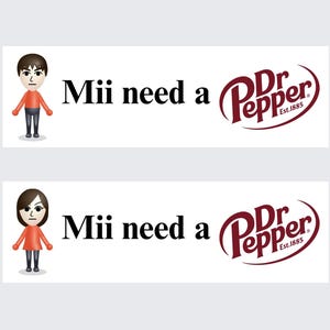 May include: Two white rectangular graphics with the text "Mii need a Dr Pepper" and a cartoon character. The Dr Pepper logo is in the shape of a red and white oval.