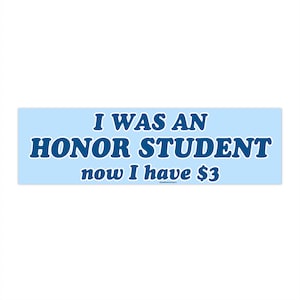 I was an Honor Student Now I have 3 dollars | Bumper Sticker AND Magnet | Funny Meme Sticker | 8.7'' X 2.7'' | Waterproof Premium Quality