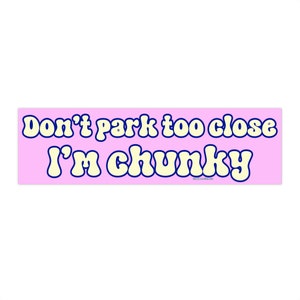 Don&#39;t Park Too Close I&#39;m Chunky | Bumper Sticker AND Magnet | Funny Meme Sticker | 8.7&#39;&#39; X 2.7&#39;&#39; | Waterproof Premium Quality