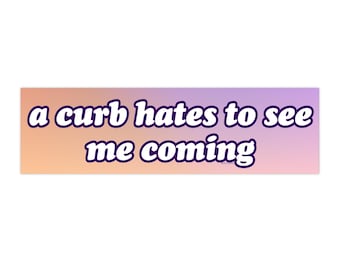 A curb hates to see me coming | Bumper Sticker & Magnet | Funny Meme Sticker | 8.7'' X 2.7'' | Waterproof Quality
