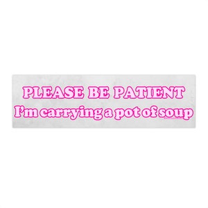 Please be patient I'm Carrying a pot of soup | Bumper Sticker AND Magnet | Funny Meme Sticker | 8.7'' X 2.7'' | Waterproof Premium Quality