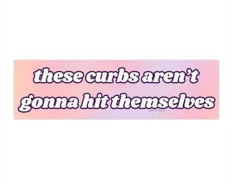 These Curbs Aren&#39;t Gonna hit themselves | Bumper Sticker AND Bumper Magnet | Funny Meme Sticker | 8.7&#39;&#39; X 2.7&#39;&#39; | Waterproof Premium Quality