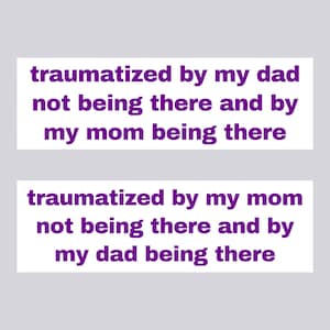 traumatized by my dad/mom not being there and by my mom/dad | Bumper Sticker AND Magnet | Funny Sticker | 8.7'' X 2.7'' | Premium Quality