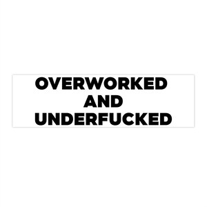 May include: A white rectangular sticker featuring the text "OVERWORKED AND UNDERFUCKED" in a bold, black, sans-serif font. The words are stacked in three lines.