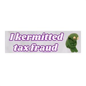 I Kermitted Tax Fraud | Bumper Sticker AND Magnet | Funny Meme Sticker | 8.7'' X 2.7'' | Waterproof Premium Quality