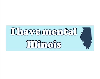 May include: A light blue bumper sticker with the text "I have mental Illinois" in white letters with a dark blue outline. The state of Illinois is outlined in dark blue on the right side of the sticker.