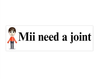 Mii Need A Joint | Bumper Sticker AND Magnet | Funny Meme Sticker | 8.7'' X 2.7'' | Waterproof Premium Quality