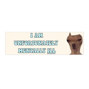 I am Unfortunately Mentally Ill | Bumper Sticker AND Magnet | Funny Meme Sticker | 8.7&#39;&#39; X 2.7&#39;&#39; | Waterproof Premium Quality