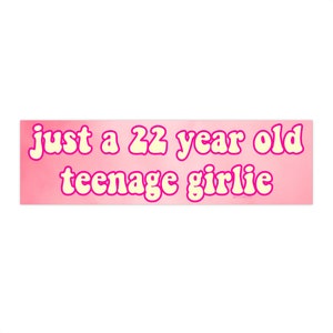 Just a 22 Year Old Teenage Girlie | Bumper Sticker AND Bumper Magnet | Funny Meme Sticker | 8.7'' X 2.7'' | Waterproof Premium Quality