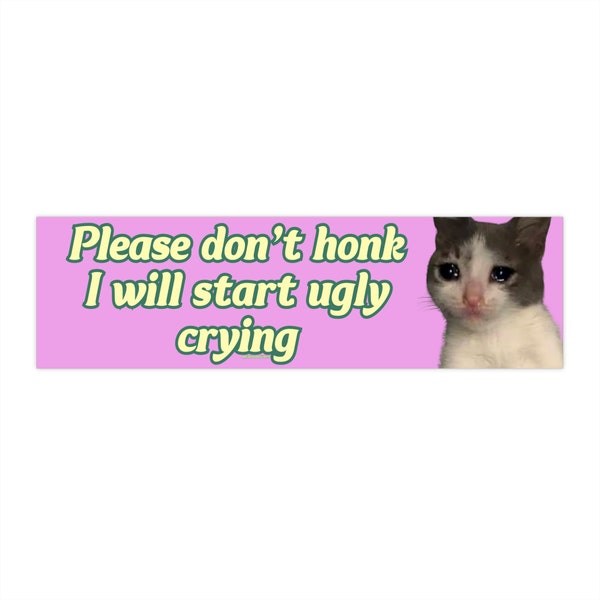 Please Don't Honk I Will Start Ugly Crying | Bumper Sticker AND Magnet | Meme Sticker | 8.7'' X 2.7'' | Waterproof Premium Quality