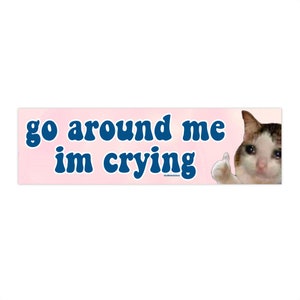 Go Around Me I&#39;m Crying | Bumper Sticker AND Magnet | Funny Meme Sticker | 8.7&#39;&#39; X 2.7&#39;&#39; | Waterproof Premium Quality