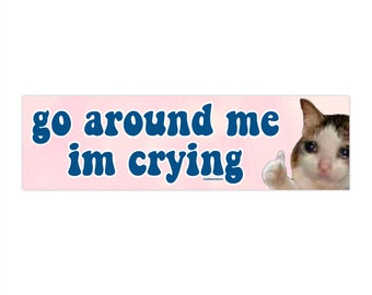 Go Around Me I&#39;m Crying | Bumper Sticker AND Magnet | Funny Meme Sticker | 8.7&#39;&#39; X 2.7&#39;&#39; | Waterproof Premium Quality