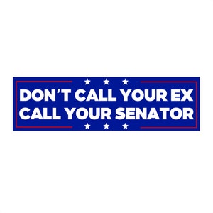 Don't Call Your Ex Call Your Senator Bumper Sticker AND Magnet ...