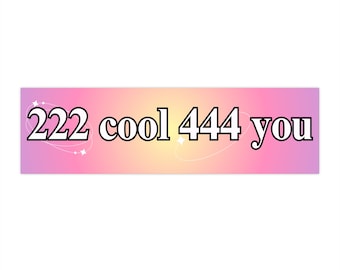 222 Cool 444 You | Bumper Sticker AND Magnet | Funny Meme Sticker | 8.7'' X 2.7'' | Waterproof Premium Quality