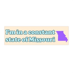 I&#39;m in a Constant State of Missouri | Bumper Sticker AND Magnet | Funny Meme Sticker | 8.7&#39;&#39; X 2.7&#39;&#39; | Waterproof Premium Quality