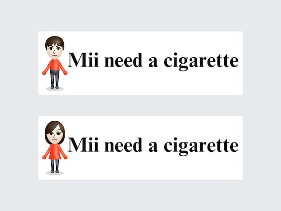 want a cigarette meme Mii Need A Cigarette | Bumper Sticker AND Magnet | Funny Meme Sticker |  8.7'' X 2.7'' | Waterproof Premium Quality