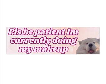 Please Be Patient Im Doing My Makeup | Bumper Sticker AND Magnet | Funny Meme Sticker | 8.7'' X 2.7'' | Waterproof Premium Quality