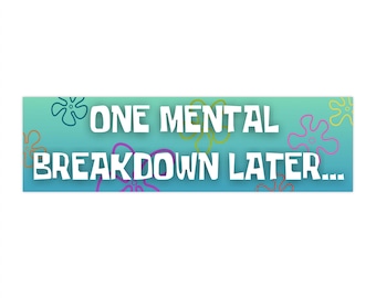 May include: A teal blue banner with white text that reads "ONE MENTAL BREAKDOWN LATER..."  The banner has a pattern of pink, yellow, and green starfish.