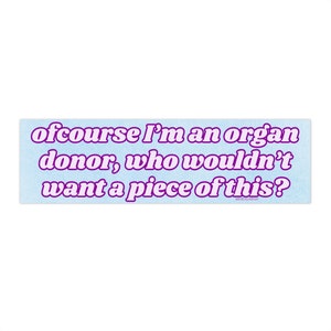 Of course I'm an organ donor | Bumper Sticker AND Magnet | Funny Meme Sticker | Car Sticker | 8.7'' X 2.7'' | Waterproof Premium Quality