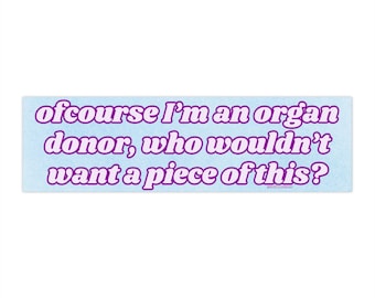 Of course I'm an organ donor | Bumper Sticker AND Magnet | Funny Meme Sticker | Car Sticker | 8.7'' X 2.7'' | Waterproof Premium Quality