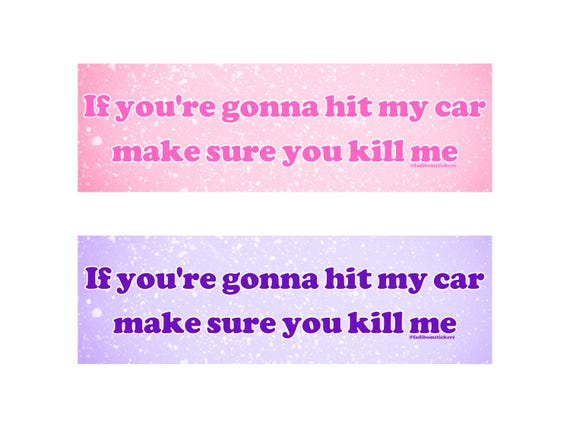 If You're Gonna Hit My Car Make Sure You Kill Me | Bumper Sticker AND Magnet  | Meme Sticker | 8.7'' X 2.7'' | Waterproof Premium Quality