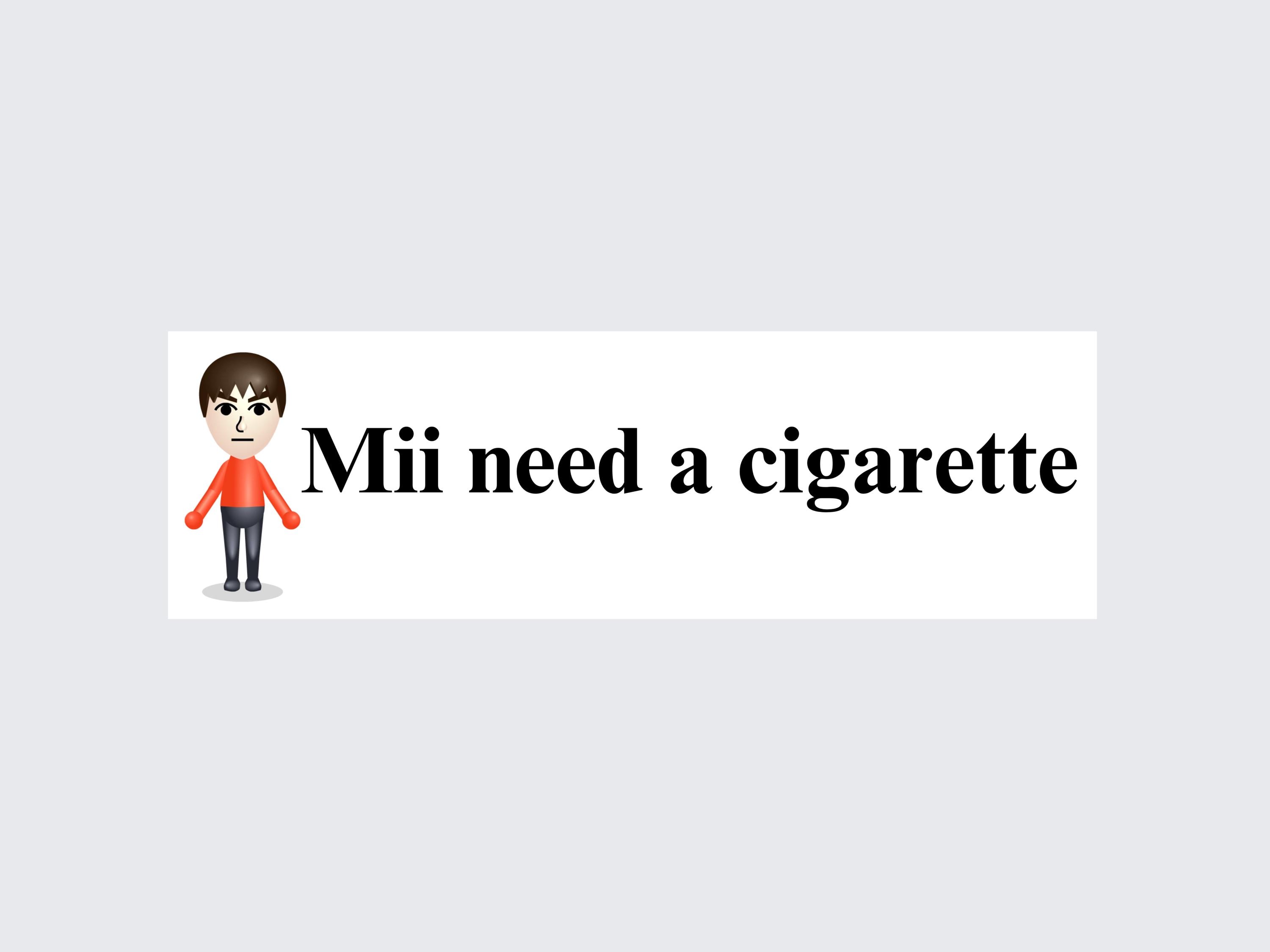 i need a cigarette Mii Need A Cigarette | Bumper Sticker AND Magnet | Funny Meme Sticker |  8.7'' X 2.7'' | Waterproof Premium Quality