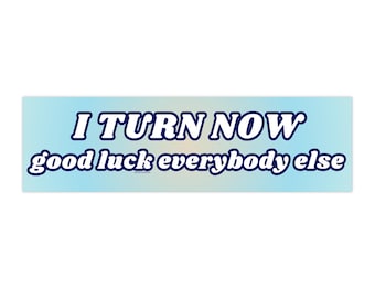 I turn now good luck everybody else | Bumper Sticker AND Magnet | Funny Meme Sticker | 8.7'' X 2.7'' | Waterproof Quality