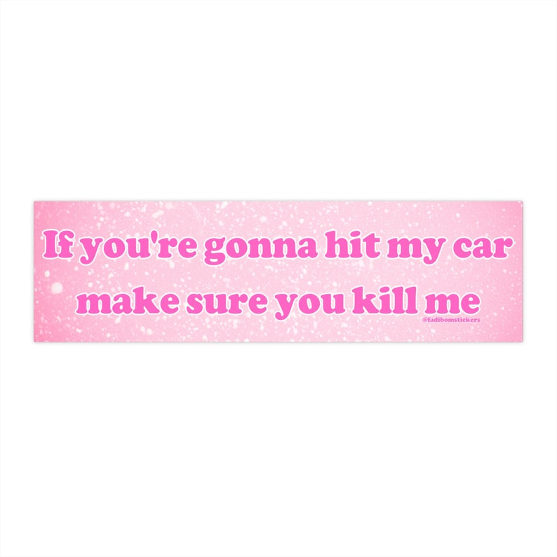 If You're Gonna Hit My Car Make Sure You Kill Me | Bumper Sticker AND Magnet | Meme Sticker | 8.7'' X 2.7'' | Waterproof Premium Quality image 2