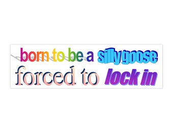 May include: A colorful sticker with the text "born to be a silly goose forced to lock in". The words are in a rainbow gradient with a 3D effect.