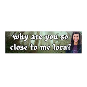 May include: A sticker with a photo of a young man with long brown hair and a forest background. The text on the sticker reads "why are you so close to me loca?"