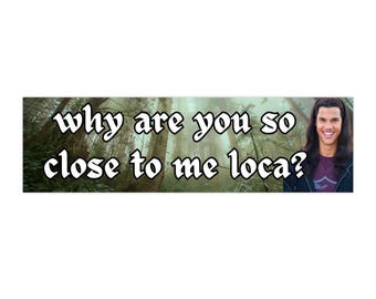Why are you so close to me loca? | Bumper Sticker AND Magnet | Funny Meme Sticker | 8.7'' X 2.7'' | Waterproof Quality