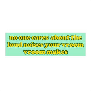 No One Cares About The Loud Noises Your Vroom Makes | Bumper Sticker AND Magnet | Meme Sticker | 8.7&#39;&#39; X 2.7&#39;&#39; | Waterproof Premium Quality