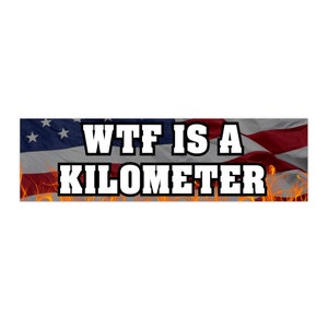 WTF is a Kilometer | Bumper Sticker AND Magnet | Funny Meme Sticker | 8.7'' X 2.7'' | Waterproof Premium Quality